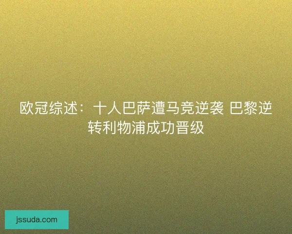 欧冠综述：十人巴萨遭马竞逆袭 巴黎逆转利物浦成功晋级